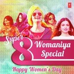 Super 8 Womaniya Special - Happy Women's Day - Neeti Mohan Song Download